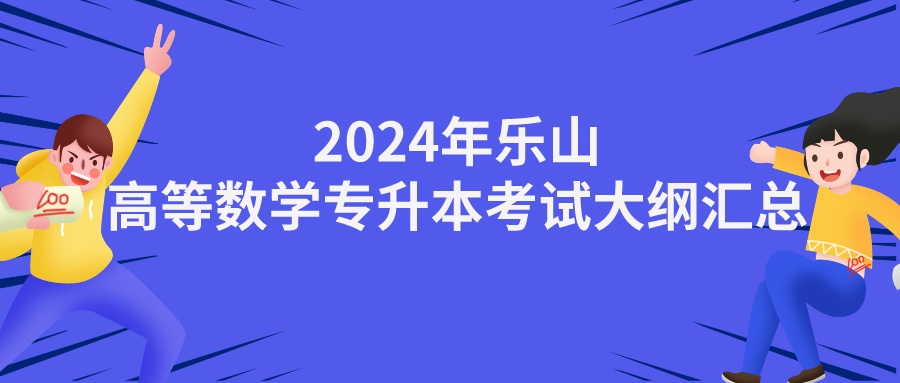 2024年乐山高等数学专升本考试大纲汇总