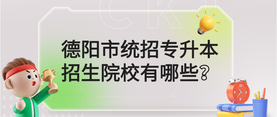 德阳市统招专升本招生院校有哪些？