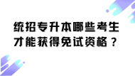 四川统招专升本哪些考生才能获得免试资格？